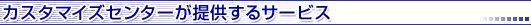 カスタマイズセンターが提供するサービス