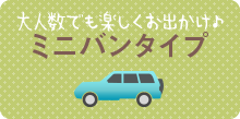 大人数でも楽しくお出かけ。ミニバンタイプ。検索結果へ行く