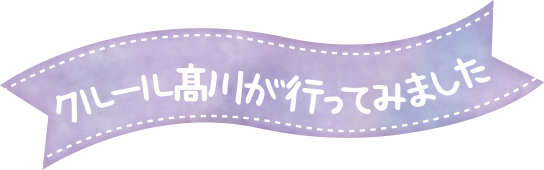 クルール髙川が行ってみました