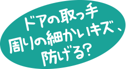 ドアの取っ手周りの細かいキズ、防げる？